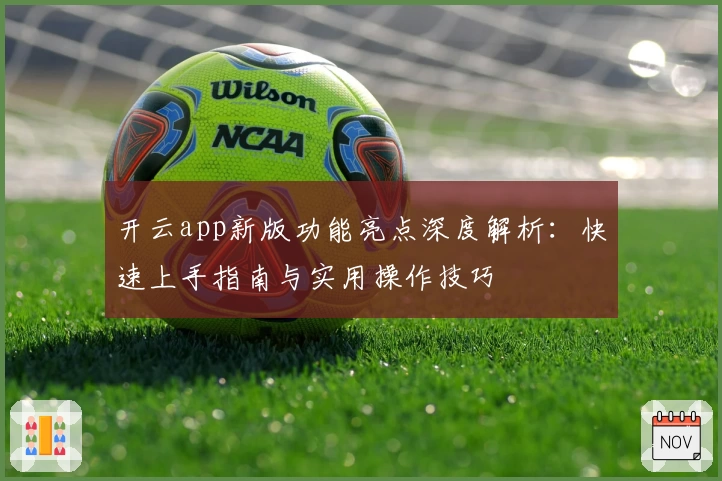 开云app新版功能亮点深度解析：快速上手指南与实用操作技巧