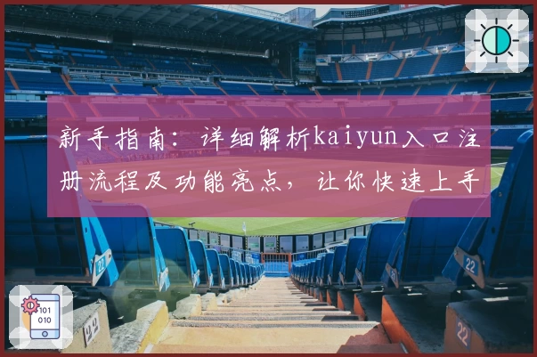 新手指南：详细解析kaiyun入口注册流程及功能亮点，让你快速上手