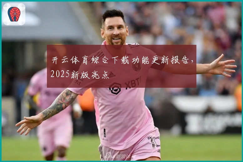 开云体育综合下载功能更新报告，2025新版亮点