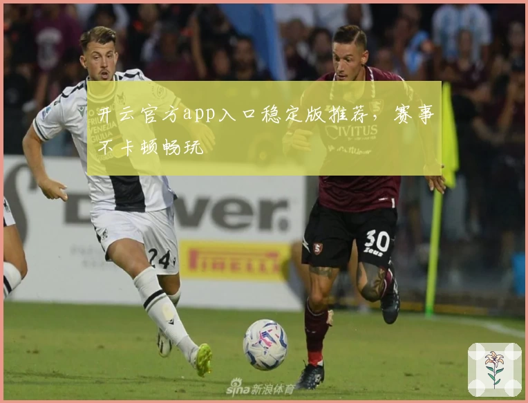 开云官方app入口稳定版推荐，赛事不卡顿畅玩