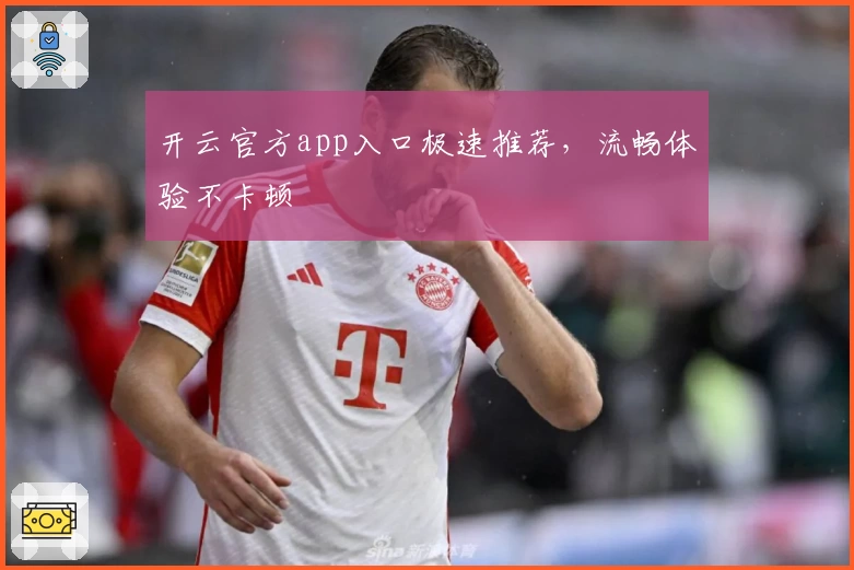 开云官方app入口极速推荐，流畅体验不卡顿