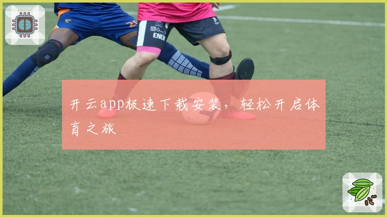 开云app极速下载安装，轻松开启体育之旅