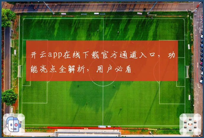 开云app在线下载官方通道入口，功能亮点全解析，用户必看