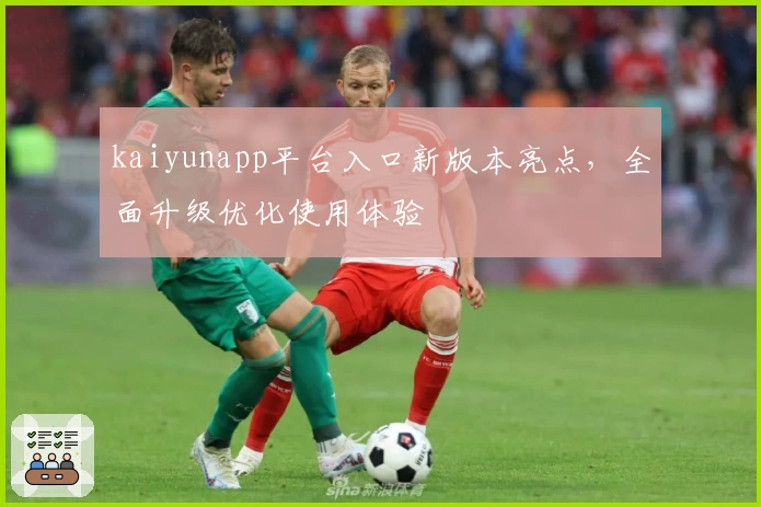 kaiyunapp平台入口新版本亮点，全面升级优化使用体验
