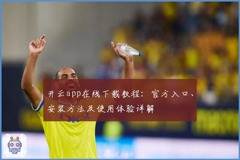 开云app在线下载教程：官方入口、安装方法及使用体验详解
